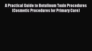 Read A Practical Guide to Botulinum Toxin Procedures (Cosmetic Procedures for Primary Care)