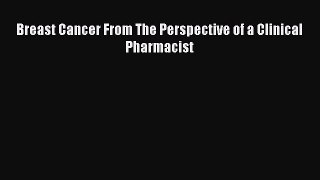 Read Breast Cancer From The Perspective of a Clinical Pharmacist Ebook Free