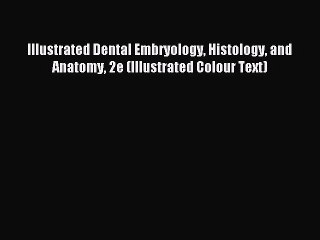 Read Illustrated Dental Embryology Histology and Anatomy 2e (Illustrated Colour Text) Ebook