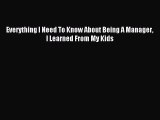 Read Everything I Need To Know About Being A Manager I Learned From My Kids Ebook Free