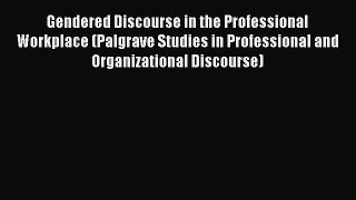 Read Gendered Discourse in the Professional Workplace (Palgrave Studies in Professional and