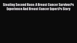 Read Stealing Second Base: A Breast Cancer Survivor?s Experience And Breast Cancer Expert?s