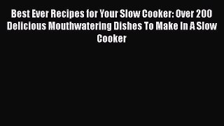 Read Best Ever Recipes for Your Slow Cooker: Over 200 Delicious Mouthwatering Dishes To Make