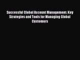 Read Successful Global Account Management: Key Strategies and Tools for Managing Global Customers