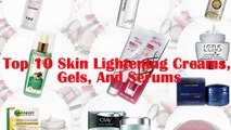 Top 10 Skin Lightening Creams, Gels, And Serums