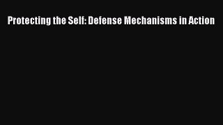 [PDF] Protecting the Self: Defense Mechanisms in Action [Download] Online