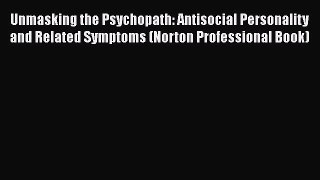 [PDF] Unmasking the Psychopath: Antisocial Personality and Related Symptoms (Norton Professional