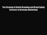 Read The Strategy of Global Branding and Brand Equity (Lecturer in Strategic Marketing) Ebook