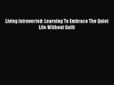 [PDF] Living Introverted: Learning To Embrace The Quiet Life Without Guilt [Download] Full