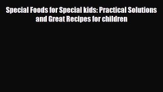 Download ‪Special Foods for Special kids: Practical Solutions and Great Recipes for children‬