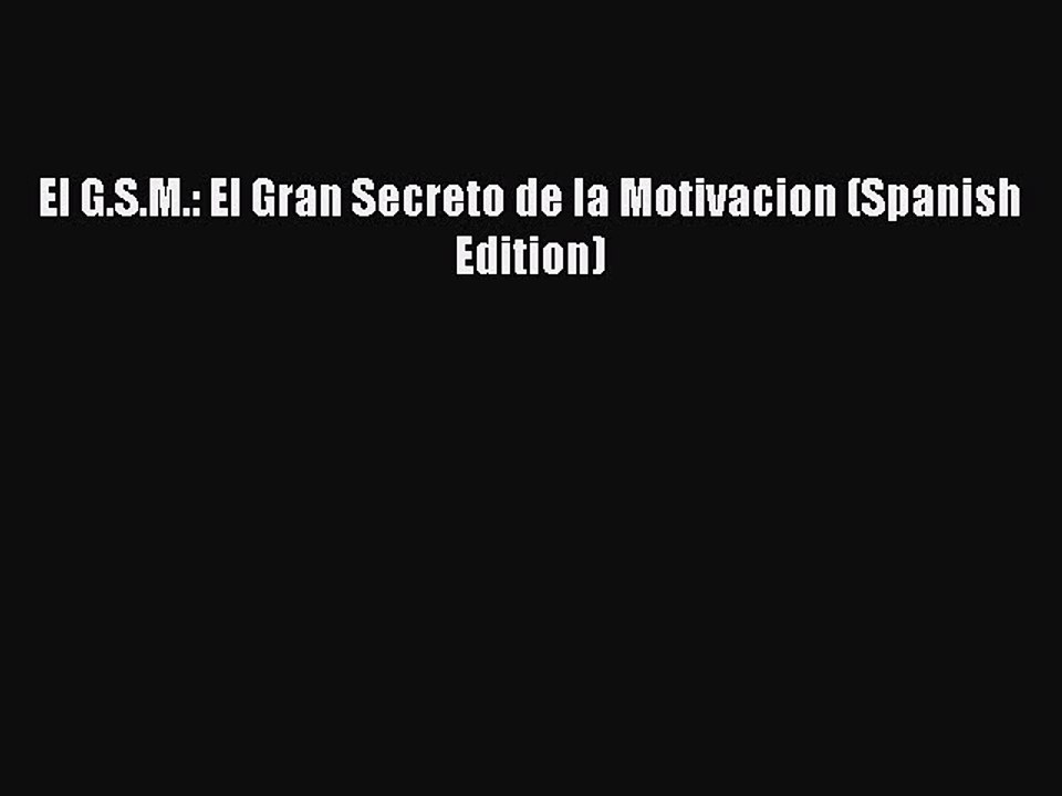 [PDF] El G.S.M.: El Gran Secreto de la Motivacion (Spanish Edition) [Read] Full Ebook