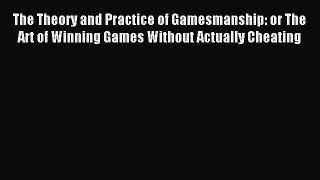 Read The Theory and Practice of Gamesmanship: or The Art of Winning Games Without Actually