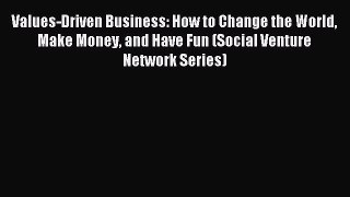 Read Values-Driven Business: How to Change the World Make Money and Have Fun (Social Venture