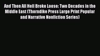 Read And Then All Hell Broke Loose: Two Decades in the Middle East (Thorndike Press Large Print
