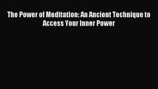 Download The Power of Meditation: An Ancient Technique to Access Your Inner Power PDF Online