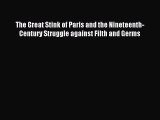 Read The Great Stink of Paris and the Nineteenth-Century Struggle against Filth and Germs Ebook