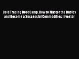 Read Gold Trading Boot Camp: How to Master the Basics and Become a Successful Commodities Investor