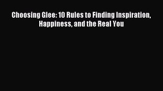 Read Choosing Glee: 10 Rules to Finding Inspiration Happiness and the Real You Ebook Free