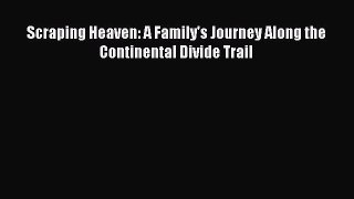 Read Scraping Heaven: A Family's Journey Along the Continental Divide Trail PDF Free