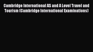 Read Cambridge International AS and A Level Travel and Tourism (Cambridge International Examinations)