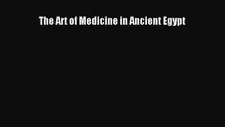Download The Art of Medicine in Ancient Egypt PDF Free