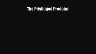Download The Privileged Predator Ebook Free