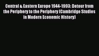 Read Central & Eastern Europe 1944-1993: Detour from the Periphery to the Periphery (Cambridge
