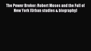 Read The Power Broker: Robert Moses and the Fall of New York (Urban studies & biography) Ebook