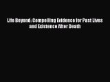 Download Life Beyond: Compelling Evidence for Past Lives and Existence After Death PDF
