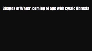 Read ‪Shapes of Water: coming of age with cystic fibrosis‬ Ebook Free