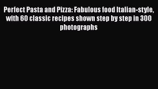 PDF Perfect Pasta and Pizza: Fabulous food Italian-style with 60 classic recipes shown step