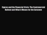 Read Cyprus and the Financial Crisis: The Controversial Bailout and What it Means for the Eurozone