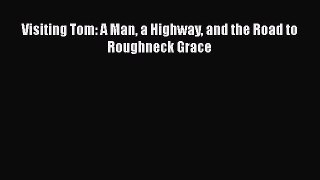 Read Visiting Tom: A Man a Highway and the Road to Roughneck Grace Ebook Free