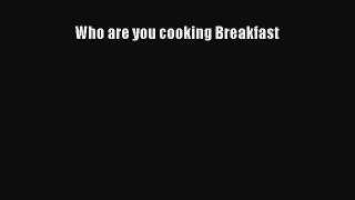 PDF Who are you cooking Breakfast Free Books