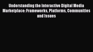 PDF Understanding the Interactive Digital Media Marketplace: Frameworks Platforms Communities