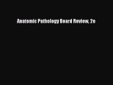 Read Anatomic Pathology Board Review 2e Ebook Free