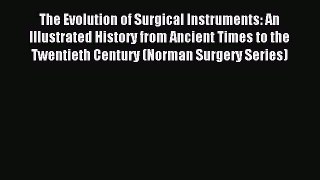 Read The Evolution of Surgical Instruments: An Illustrated History from Ancient Times to the