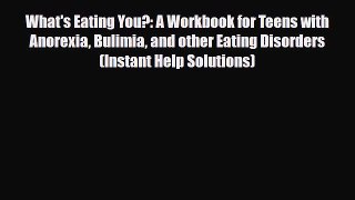 Download ‪What's Eating You?: A Workbook for Teens with Anorexia Bulimia and other Eating Disorders