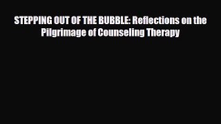 Read ‪STEPPING OUT OF THE BUBBLE: Reflections on the Pilgrimage of Counseling Therapy‬ Ebook