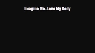 Read ‪Imagine Me...Love My Body‬ Ebook Free