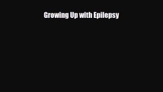 Read ‪Growing Up with Epilepsy‬ Ebook Free