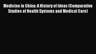 Read Medicine in China: A History of Ideas (Comparative Studies of Health Systems and Medical