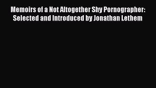 Download Memoirs of a Not Altogether Shy Pornographer: Selected and Introduced by Jonathan