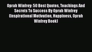 Read Oprah Winfrey: 50 Best Quotes Teachings And Secrets To Success By Oprah Winfrey (Inspirational