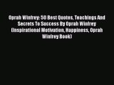 Read Oprah Winfrey: 50 Best Quotes Teachings And Secrets To Success By Oprah Winfrey (Inspirational