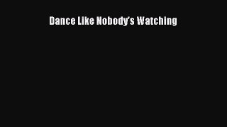 Read Dance Like Nobody's Watching Ebook Free