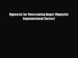 Read Hypnosis for Overcoming Anger (Hypnotic Empowerment Series) Ebook Free