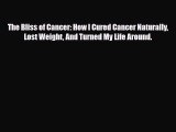 Read ‪The Bliss of Cancer: How I Cured Cancer Naturally Lost Weight And Turned My Life Around.‬