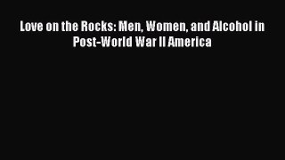 Read Love on the Rocks: Men Women and Alcohol in Post-World War II America PDF Online