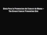 Read Dieta Para la Prevencion del Cancer de Mama = The Breast Cancer Prevention Diet Ebook